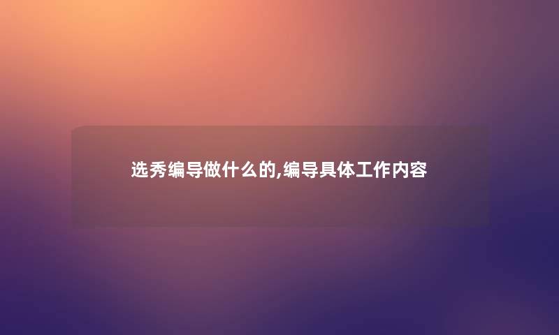 选秀编导做什么的,编导具体工作内容