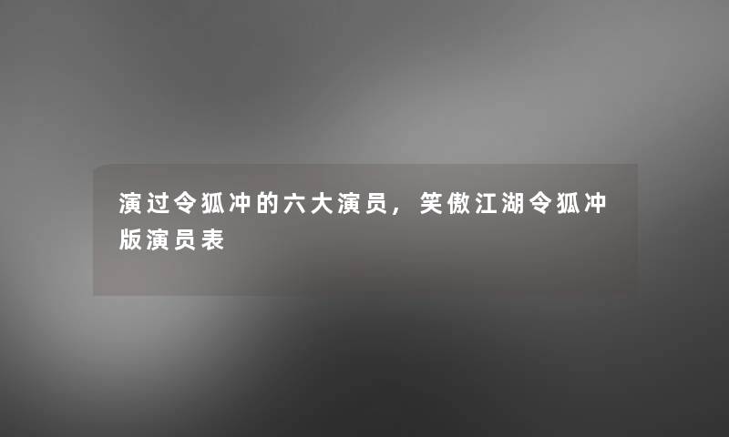 演过令狐冲的六大演员,笑傲江湖令狐冲版演员表