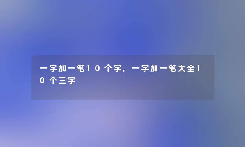 一字加一笔10个字,一字加一笔大全10个三字