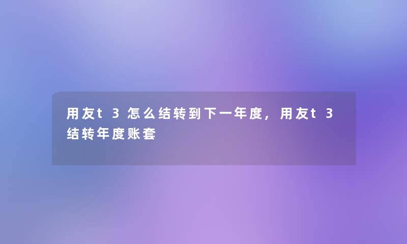 用友t3怎么结转到下一年度,用友t3结转年度账套