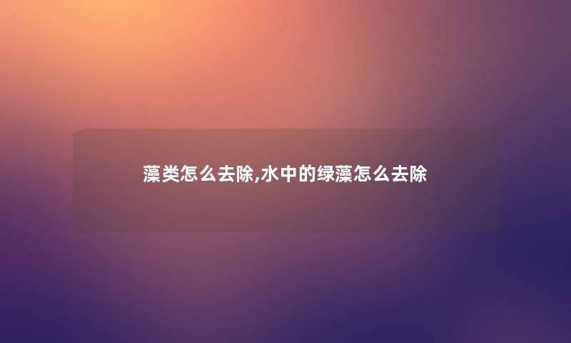 藻类怎么去除,水中的绿藻怎么去除