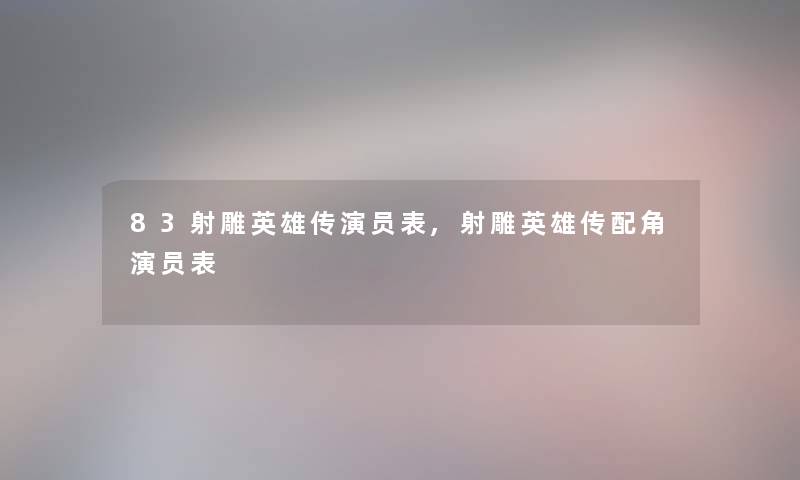 83射雕英雄传演员表,射雕英雄传配角演员表