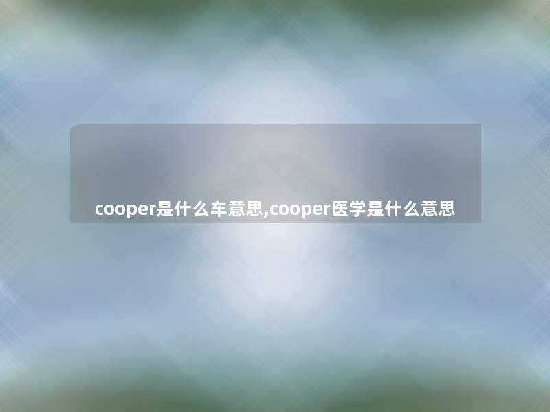 cooper是什么车意思,cooper医学是什么意思