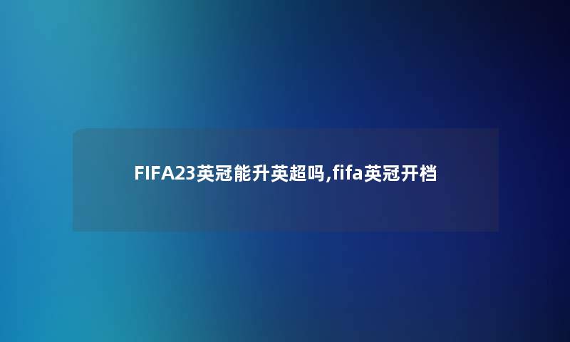 FIFA23英冠能升英超吗,fifa英冠开档