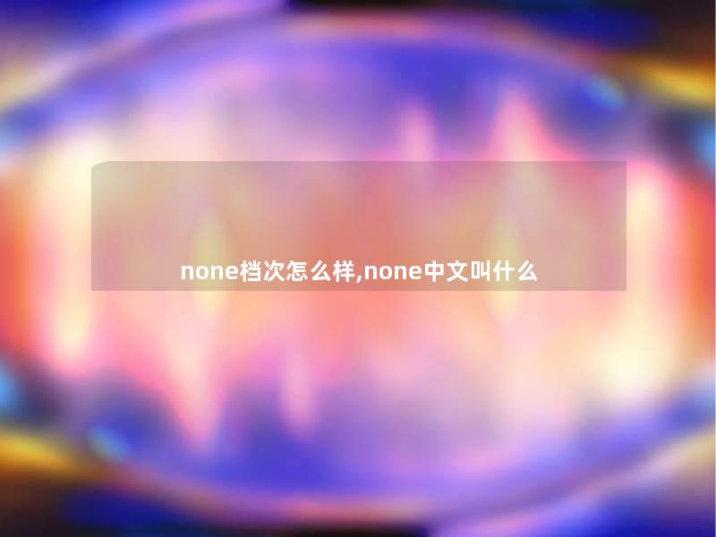 none档次怎么样,none中文叫什么