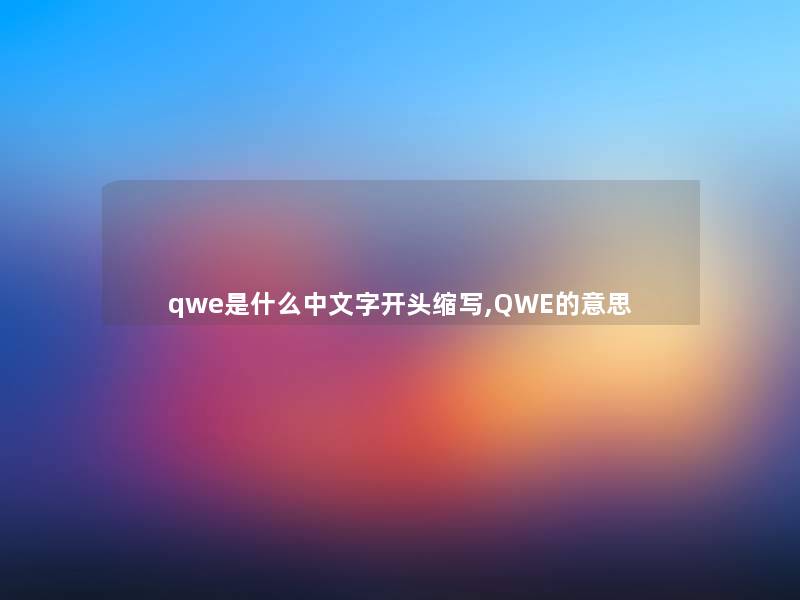 qwe是什么中文字开头缩写,QWE的意思