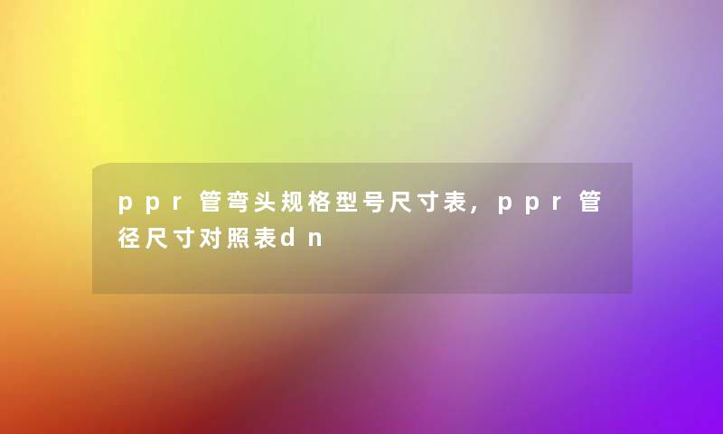 ppr管弯头规格型号尺寸表,ppr管径尺寸对照表dn