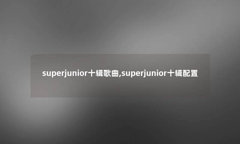 superjunior十辑歌曲,superjunior十辑配置