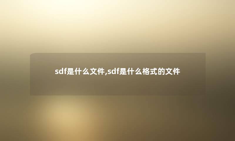 sdf是什么文件,sdf是什么格式的文件