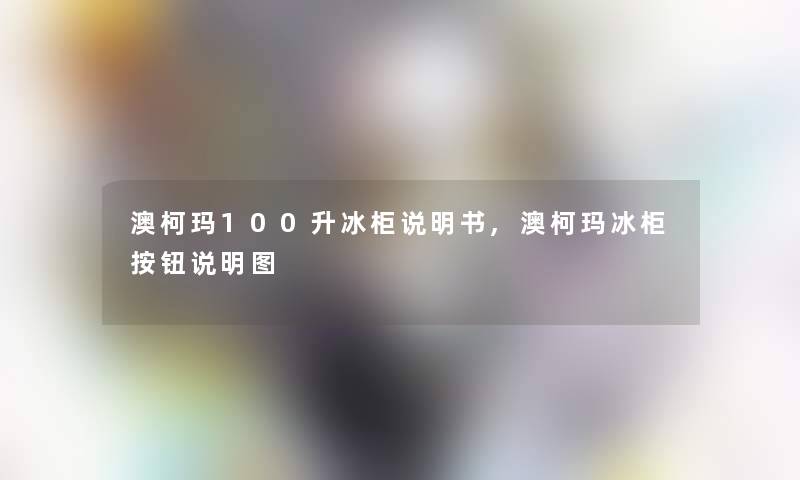 澳柯玛100升冰柜说明书,澳柯玛冰柜按钮说明图