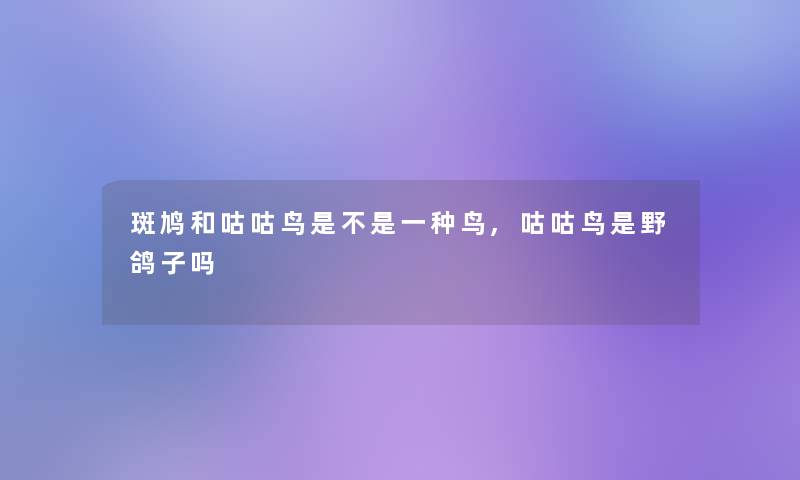 斑鸠和咕咕鸟是不是一种鸟,咕咕鸟是野鸽子吗