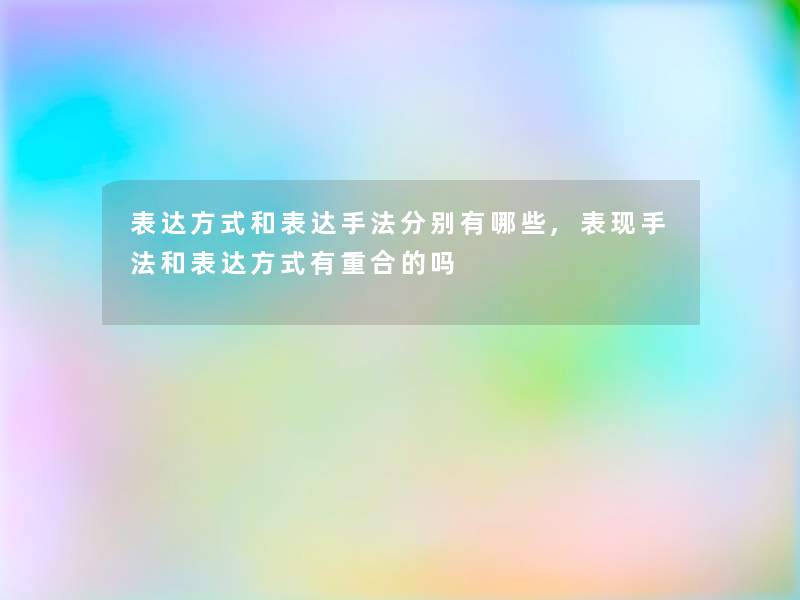 表达方式和表达手法分别有哪些,表现手法和表达方式有重合的吗