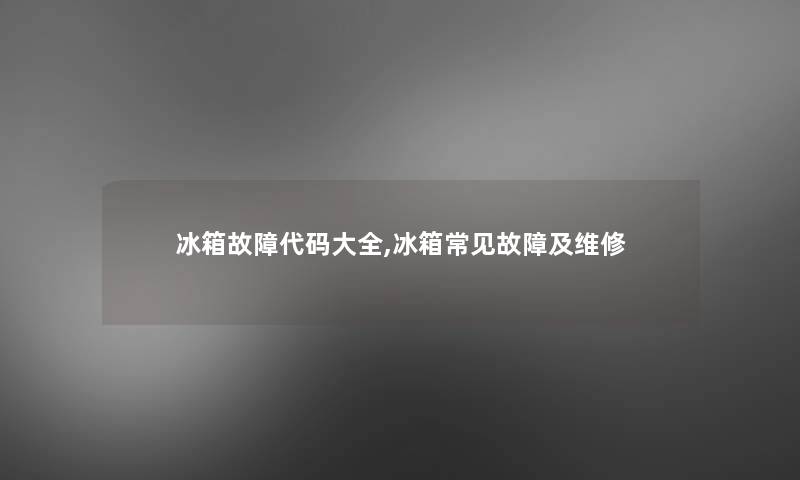 冰箱故障代码大全,冰箱常见故障及维修