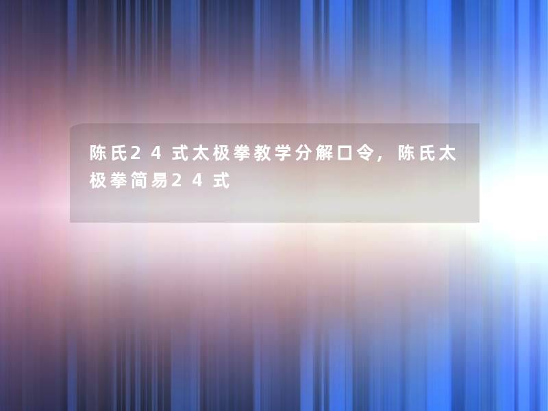 陈氏24式太极拳教学分解口令,陈氏太极拳简易24式