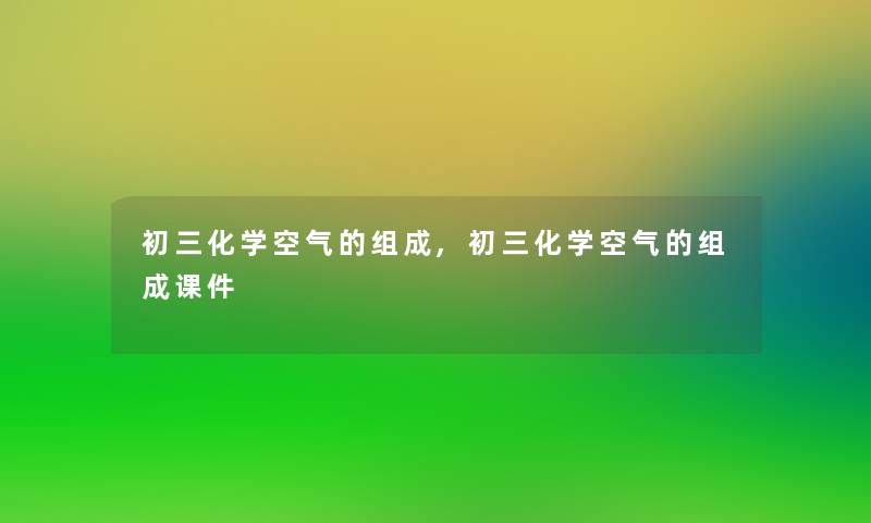 初三化学空气的组成,初三化学空气的组成课件