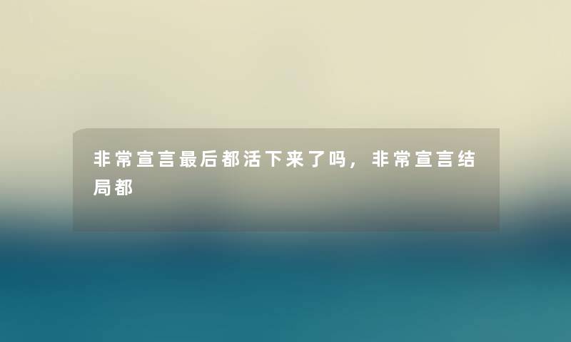 非常宣言后都活下来了吗,非常宣言结局都