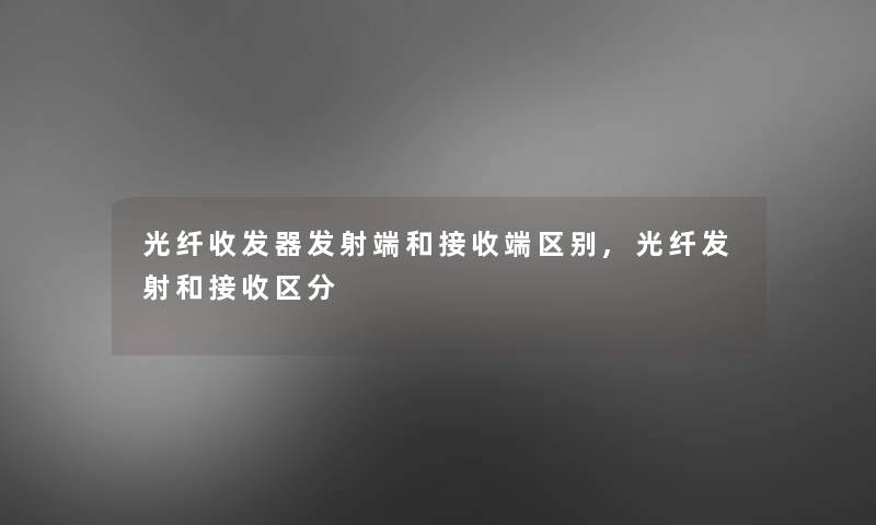 光纤收发器发射端和接收端区别,光纤发射和接收区分