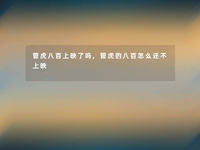 管虎八百上映了吗,管虎的八百怎么还不上映