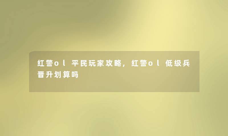 红警ol平民玩家攻略,红警ol低级兵晋升划算吗