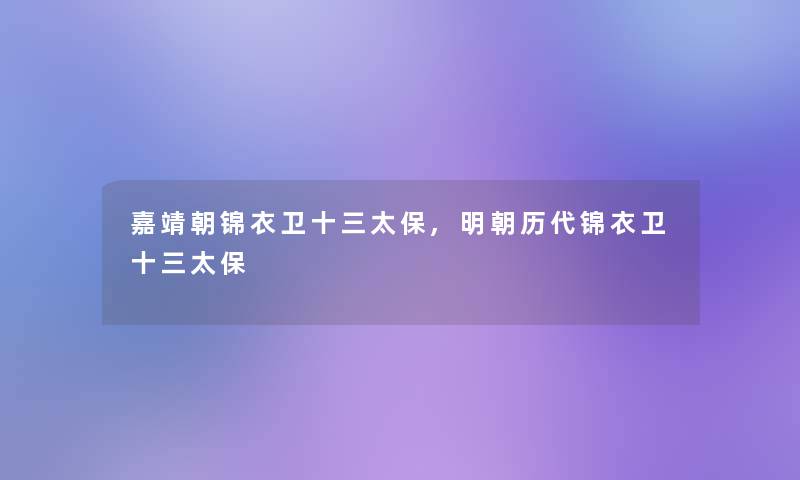 嘉靖朝锦衣卫十三太保,明朝历代锦衣卫十三太保