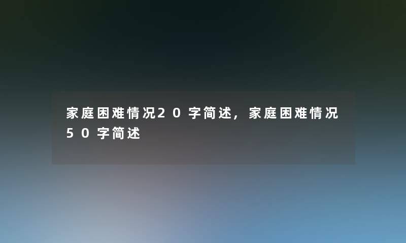 家庭困难情况20字简述,家庭困难情况50字简述