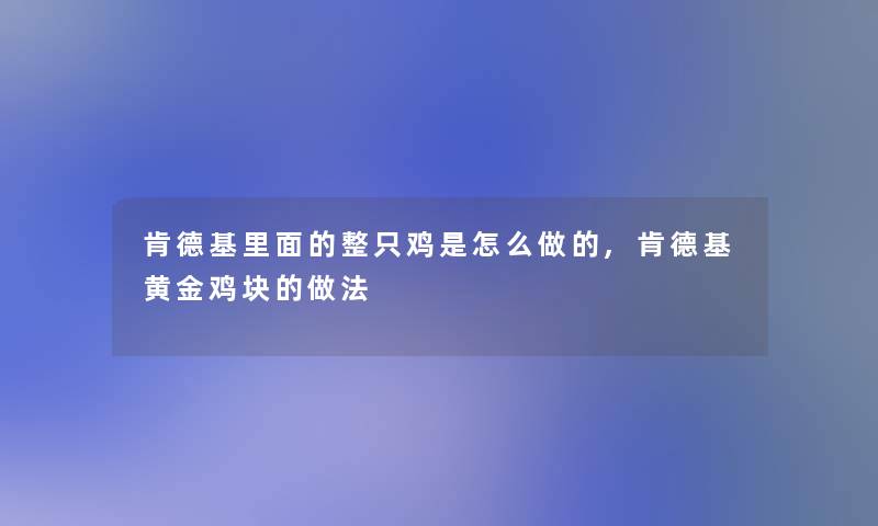 肯德基里面的整只鸡是怎么做的,肯德基黄金鸡块的做法