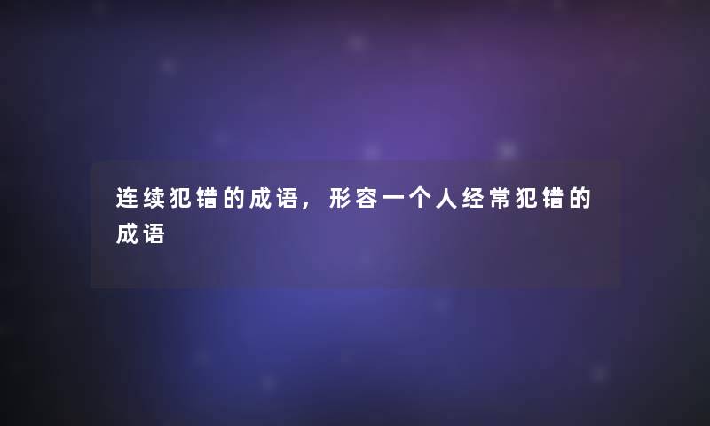 连续犯错的成语,形容一个人经常犯错的成语