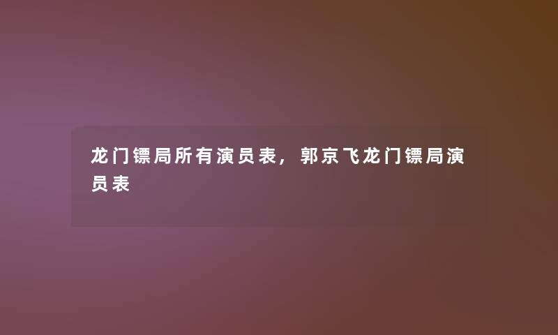 龙门镖局所有演员表,郭京飞龙门镖局演员表