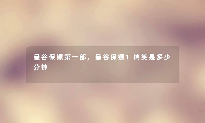 曼谷保镖第一部,曼谷保镖1搞笑是多少分钟