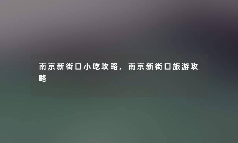 南京新街口小吃攻略,南京新街口旅游攻略