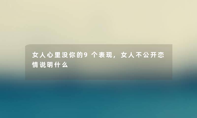 女人心里没你的9个表现,女人不公开恋情说明什么