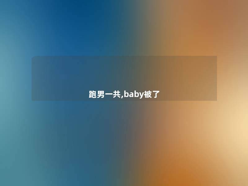 跑男一共,baby被了