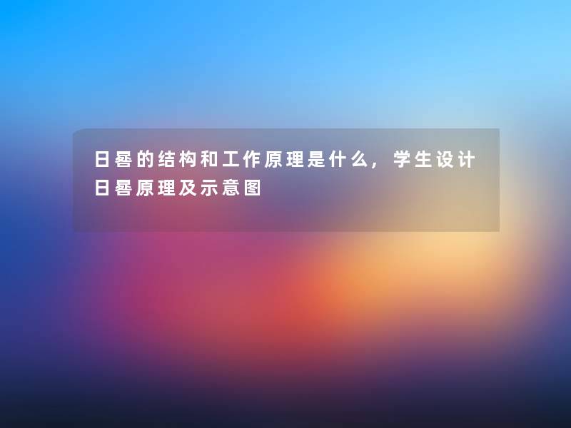 日晷的结构和工作原理是什么,学生设计日晷原理及示意图