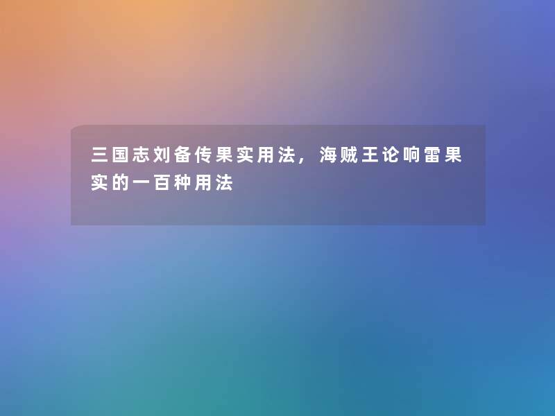 三国志刘备传果实用法,海贼王论响雷果实的一百种用法