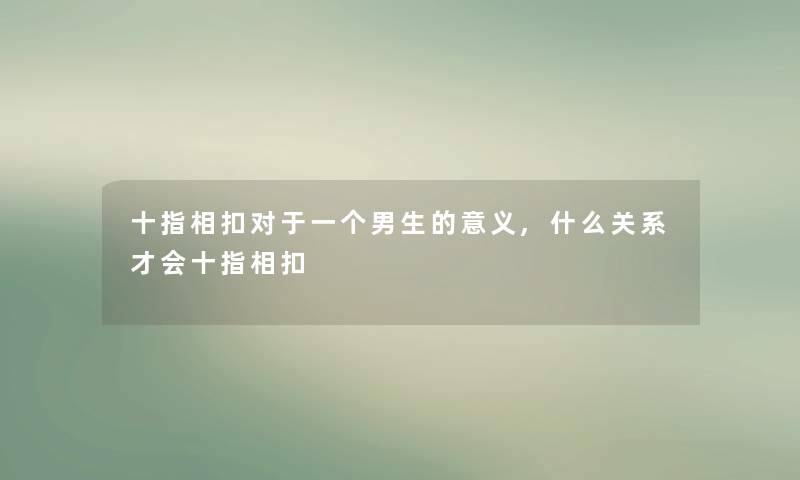 十指相扣对于一个男生的意义,什么关系才会十指相扣