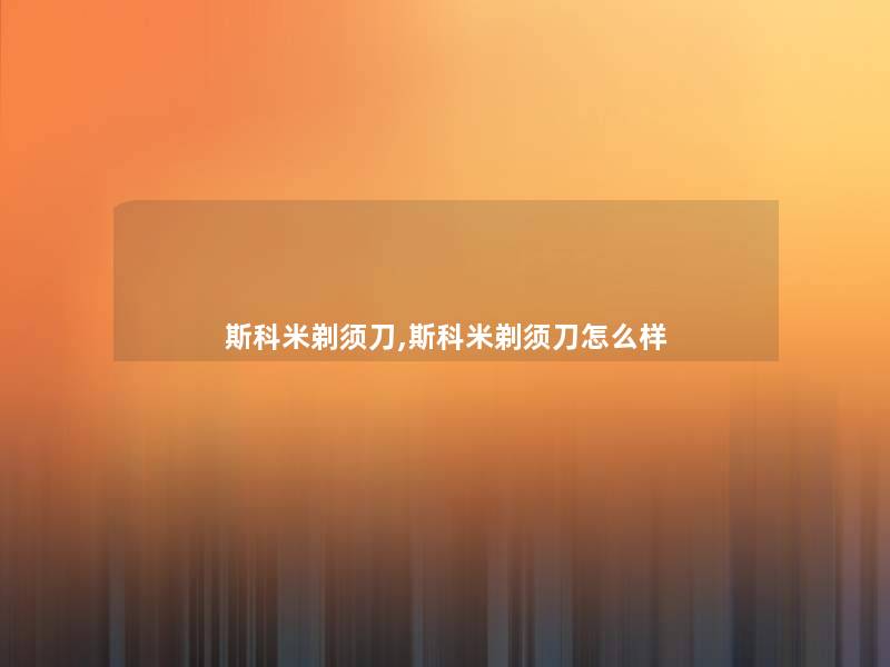 斯科米剃须刀,斯科米剃须刀怎么样