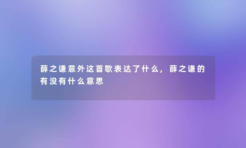 薛之谦意外这首歌表达了什么,薛之谦的有没有什么意思