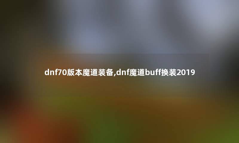 dnf70版本魔道装备,dnf魔道buff换装2019