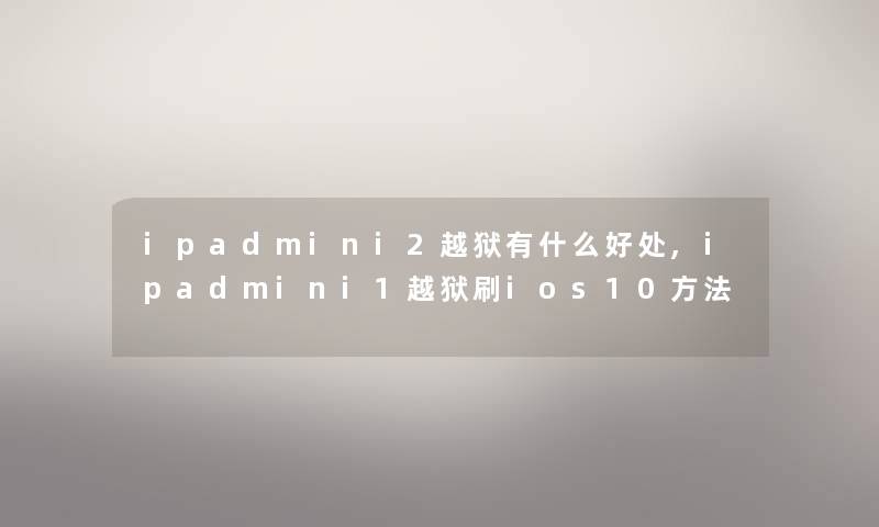 ipadmini2越狱有什么好处,ipadmini1越狱刷ios10方法