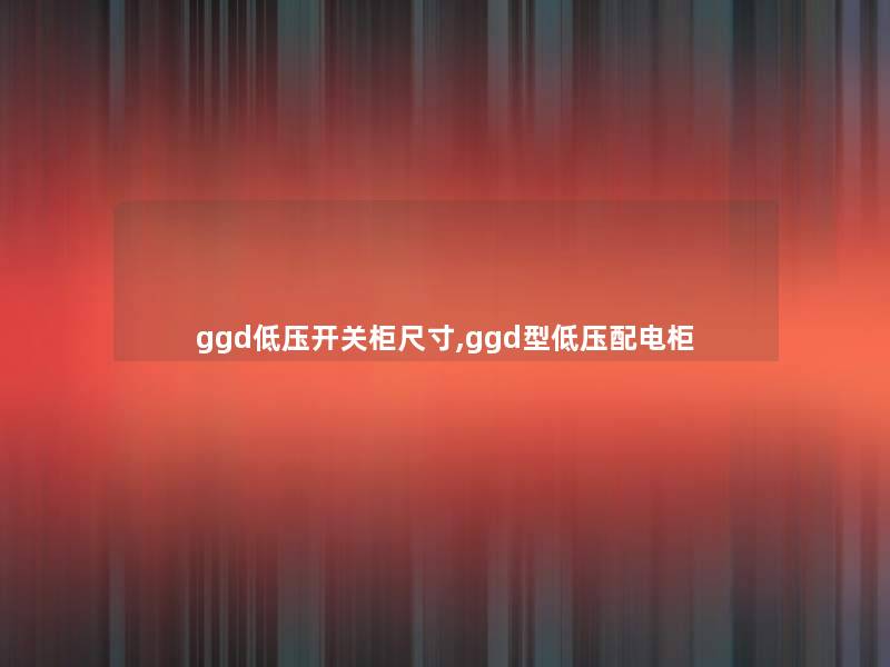 ggd低压开关柜尺寸,ggd型低压配电柜