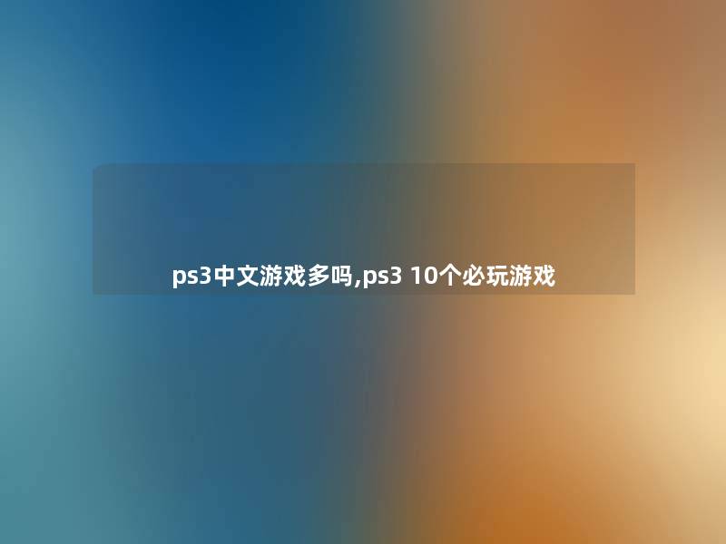 ps3中文游戏多吗,ps3 10个必玩游戏