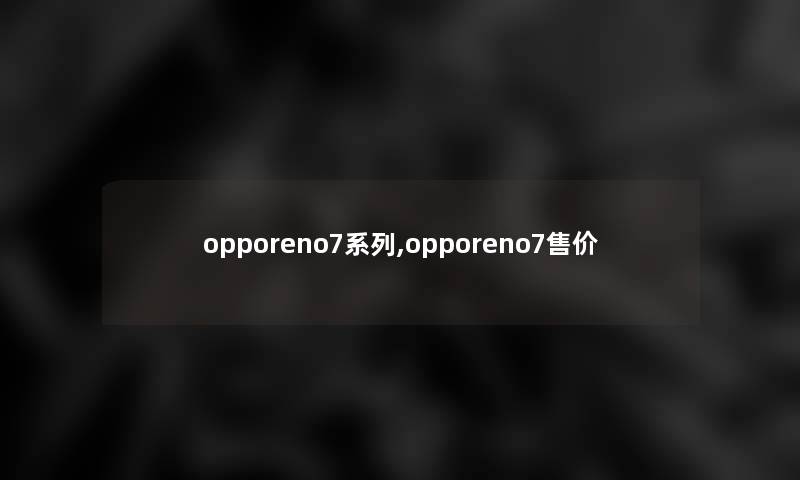 opporeno7系列,opporeno7售价