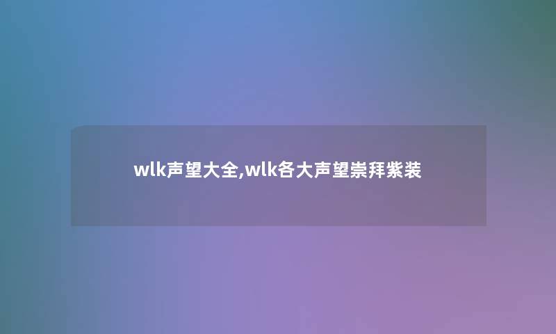 wlk声望大全,wlk各大声望崇拜紫装