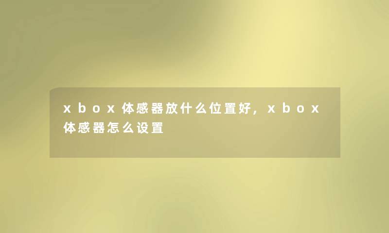 xbox体感器放什么位置好,xbox体感器怎么设置