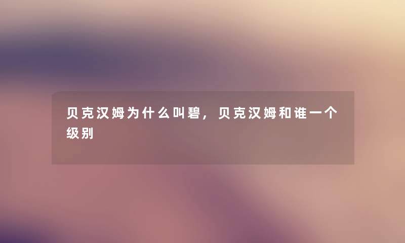 贝克汉姆为什么叫碧,贝克汉姆和谁一个级别