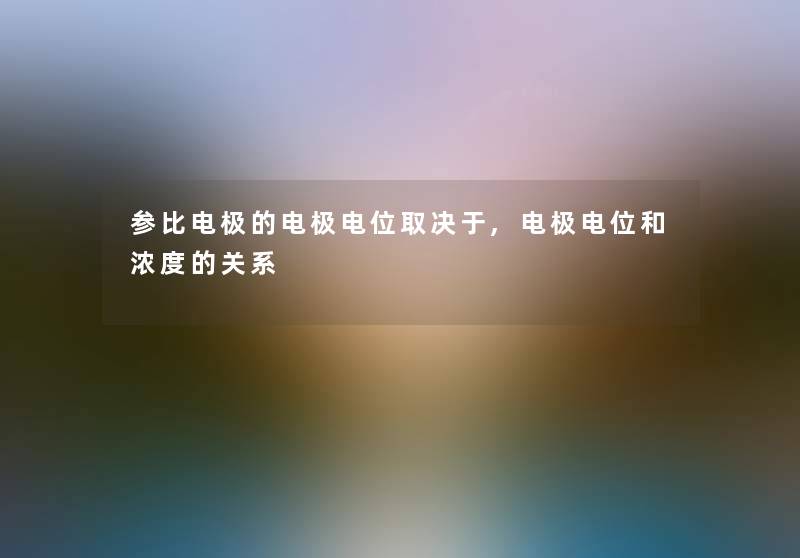 参比电极的电极电位取决于,电极电位和浓度的关系